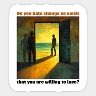 Do you hate change so much that you are willing to lose? Sticker